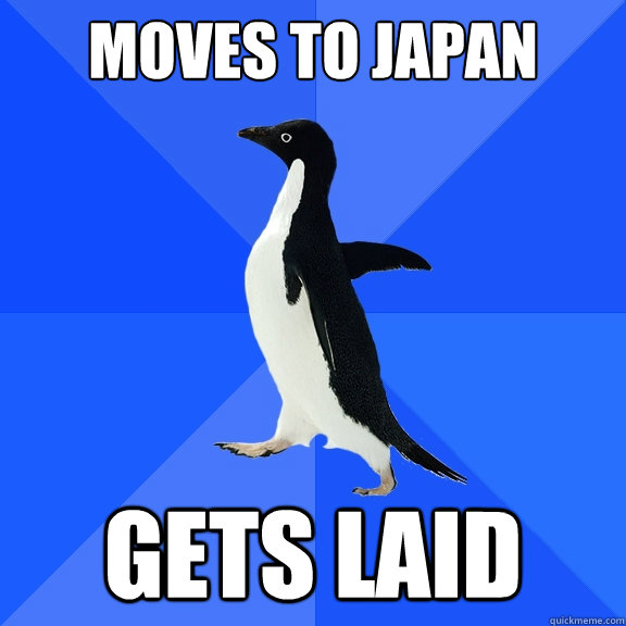 Moves to Japan Gets laid  Socially Awkward Penguin