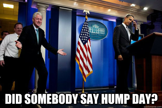  Did somebody say hump day? -  Did somebody say hump day?  Inappropriate Timing Bill Clinton