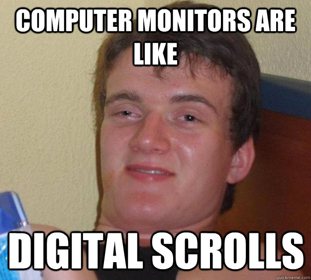 Computer monitors are like Digital Scrolls - Computer monitors are like Digital Scrolls  10 Guy