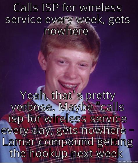 CALLS ISP FOR WIRELESS SERVICE EVERY WEEK, GETS NOWHERE  LAMAR COMPOUND GETTING THE HOOKUP NEXT WEEK  Bad Luck Brian