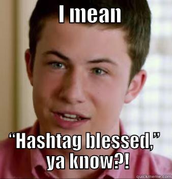               I MEAN             “HASHTAG BLESSED,”   YA KNOW?! Misc