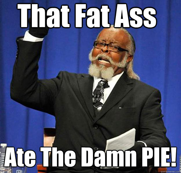 That Fat Ass Ate The Damn PIE!  Jimmy McMillan