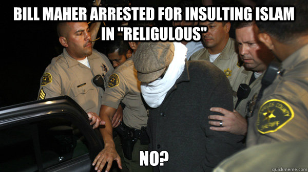 Bill Maher arrested for insulting islam in 