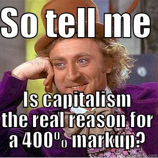 SO TELL ME  IS CAPITALISM THE REAL REASON FOR A 400% MARKUP? Condescending Wonka