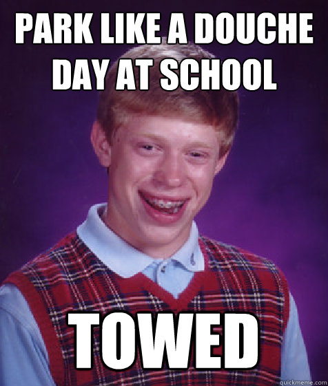 Park Like A douche day at school towed  Bad Luck Brian
