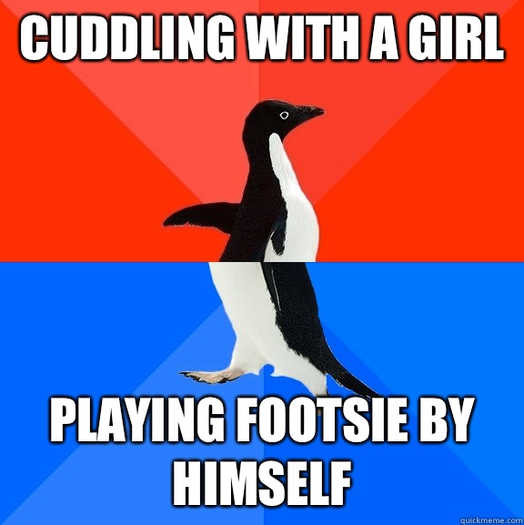 Cuddling with a girl Playing footsie by himself  Socially Awesome Awkward Penguin