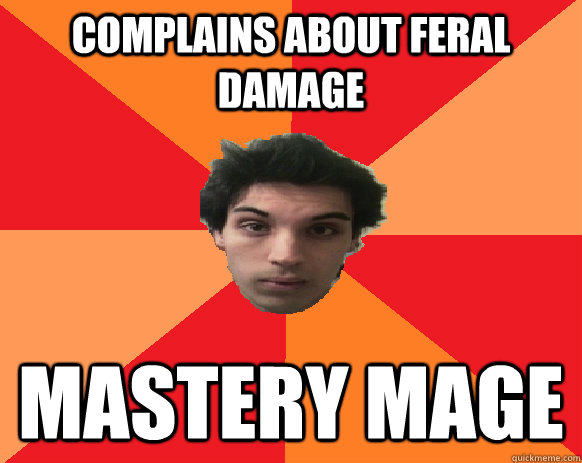 COMPLAINS ABOUT FERAL DAmage MASTERY MAGE  Idiot WoW player