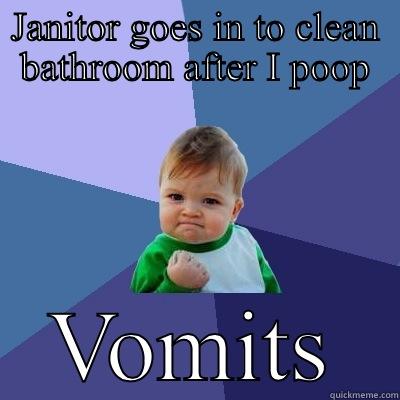 JANITOR GOES IN TO CLEAN BATHROOM AFTER I POOP VOMITS Success Kid