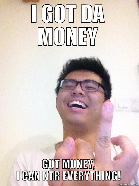 I GOT DA MONEY GOT MONEY, I CAN NTR EVERYTHING! Misc