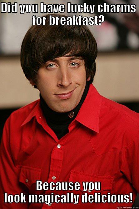DID YOU HAVE LUCKY CHARMS FOR BREAKFAST? BECAUSE YOU LOOK MAGICALLY DELICIOUS! Pickup Line Scientist