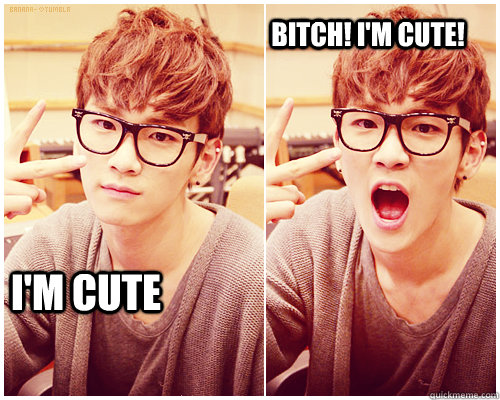 i'm cute bitch! i'm cute!  key meme