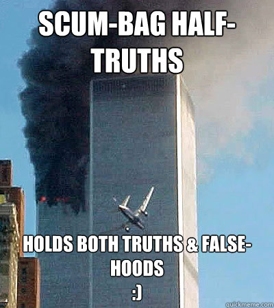 scum-bag half-truths holds both truths & false-hoods
:)  
