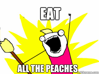 eat all the peaches   All The Things