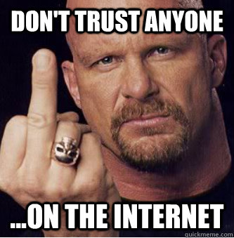 Don't trust anyone ...on the internet - Don't trust anyone ...on the internet  Advice Stone Cold