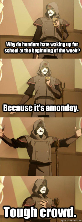 Why do benders hate waking up for school at the beginning of the week? Because it's amonday. Tough crowd.  