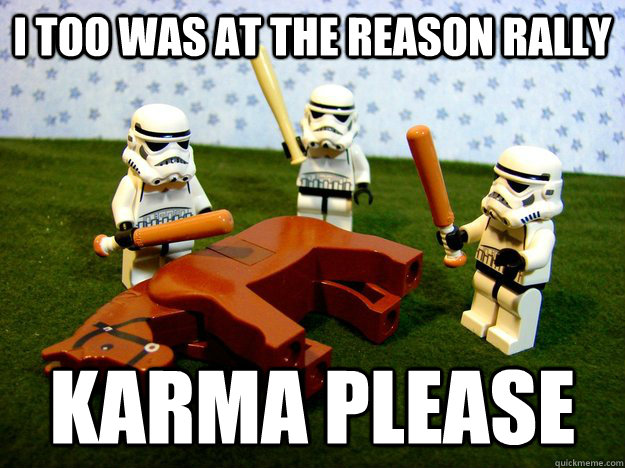 I too was at the reason rally Karma please  