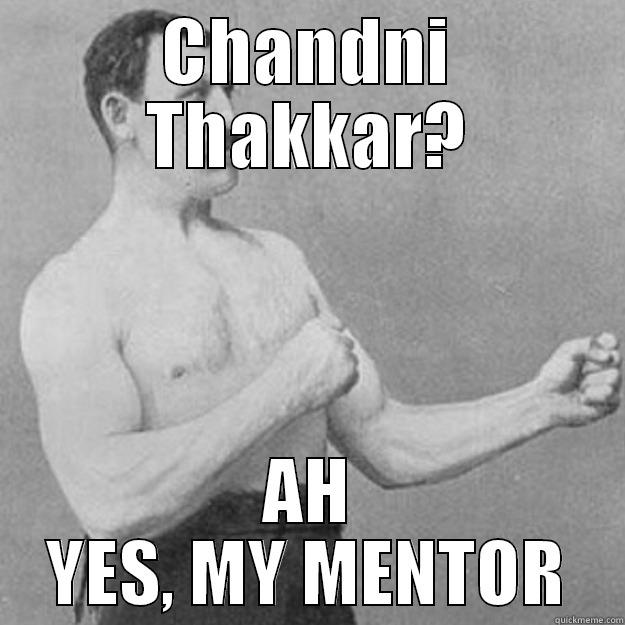 CHANDNI THAKKAR? AH YES, MY MENTOR overly manly man