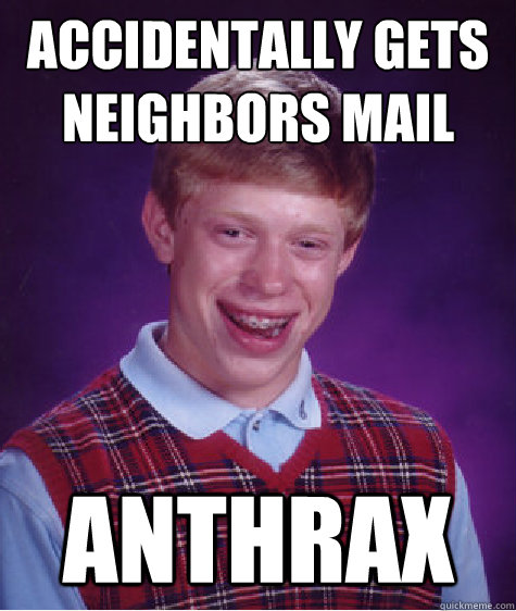 Accidentally gets neighbors mail Anthrax  Bad Luck Brian
