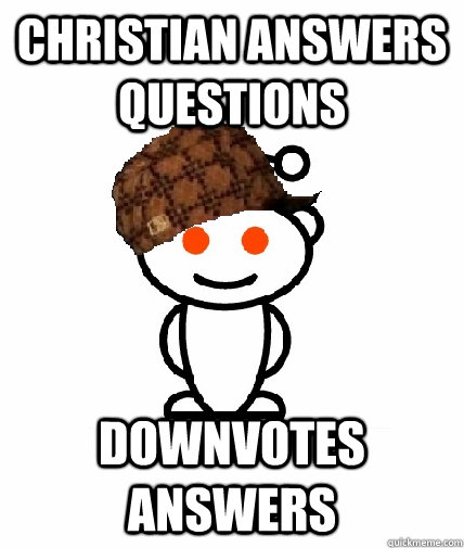 Christian answers questions downvotes answers  Scumbag Redditor