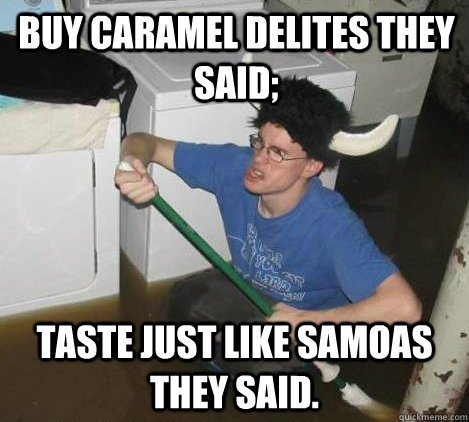 Buy Caramel Delites they said; Taste just like Samoas they said.  They said