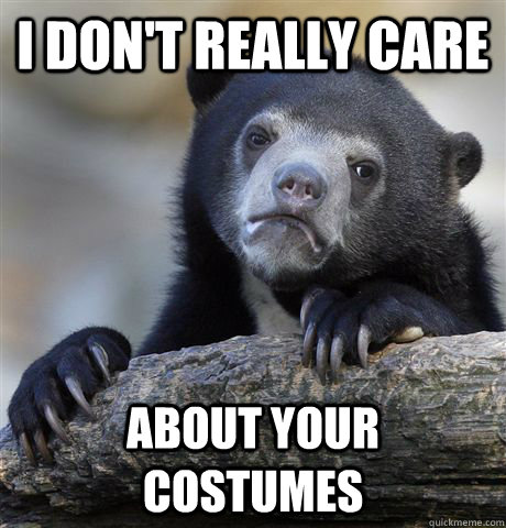 I don't really care about your costumes  Confession Bear