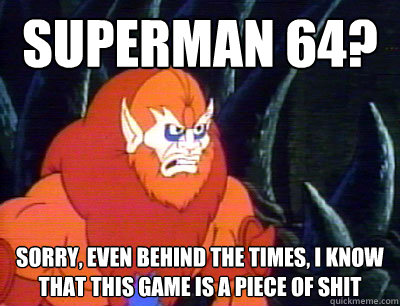 Superman 64? sorry, even behind the times, i know that this game is a piece of shit - Superman 64? sorry, even behind the times, i know that this game is a piece of shit  Behind the Times Beastman