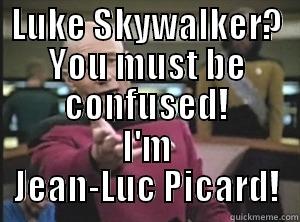 LUKE SKYWALKER? YOU MUST BE CONFUSED! I'M JEAN-LUC PICARD! Annoyed Picard