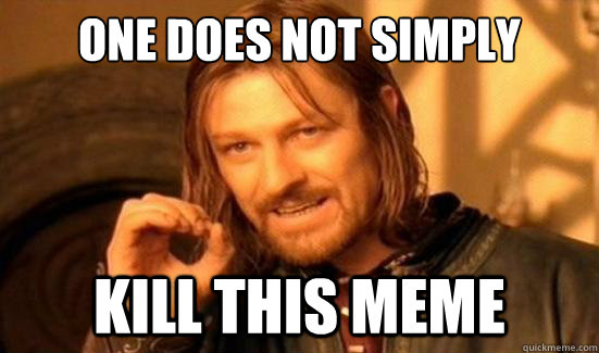 One Does Not Simply kill this meme  Boromir