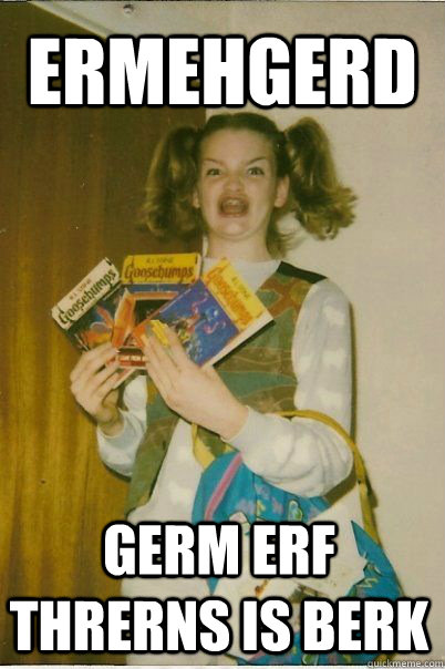 ERMEHGERD GERM ERF THRERNS IS BERK  BERKS