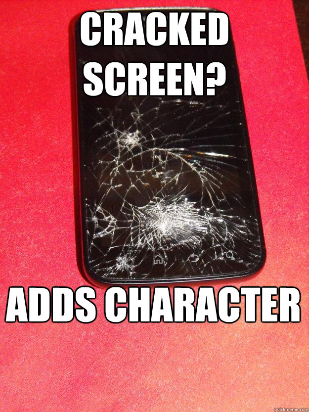 Cracked Screen? Adds Character - Cracked Screen? Adds Character  Cracked Screen