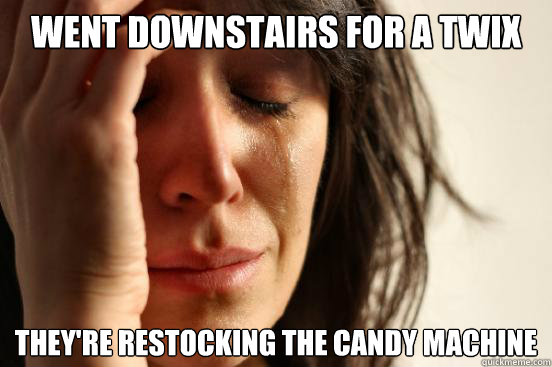 Went downstairs for a twix they're restocking the candy machine  First World Problems