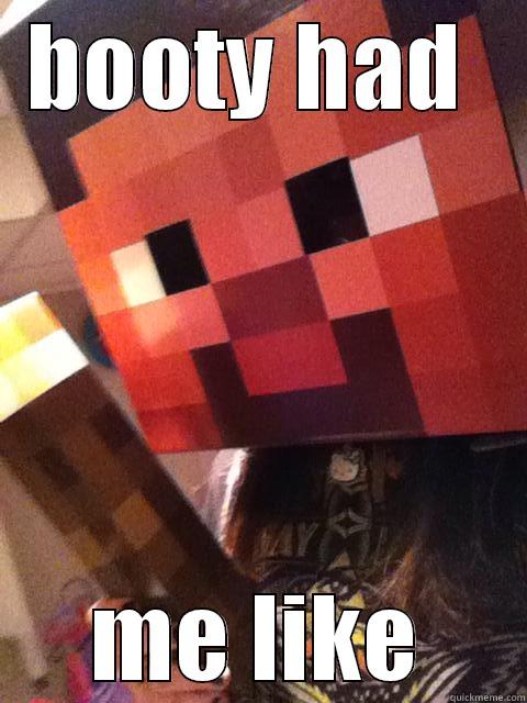 BOOTY HAD  ME LIKE Misc