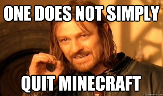 ONE DOES NOT SIMPLY QUIT MINECRAFT  One Does Not Simply