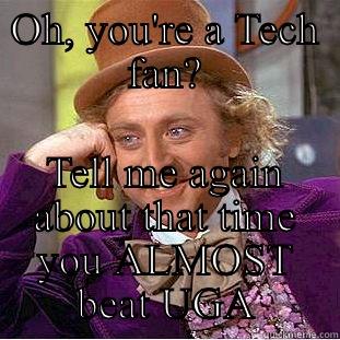 OH, YOU'RE A TECH FAN? TELL ME AGAIN ABOUT THAT TIME YOU ALMOST BEAT UGA Condescending Wonka