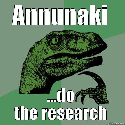 ANNUNAKI ...DO THE RESEARCH Philosoraptor