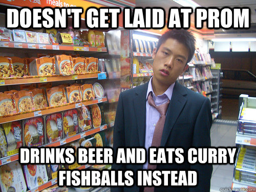 Doesn't get laid at prom Drinks beer and eats curry fishballs instead  Disenchanted Young Professional