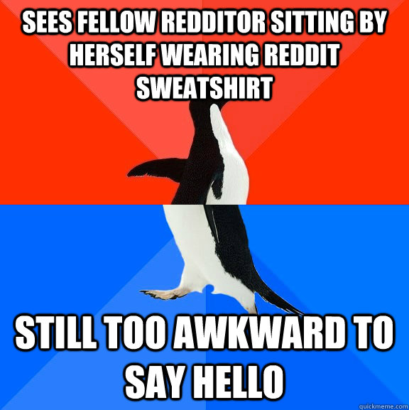 sees fellow redditor sitting by herself wearing reddit sweatshirt still too awkward to say hello  Socially Awesome Awkward Penguin