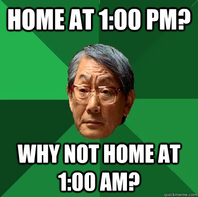 Home at 1:00 PM? Why not home at 1:00 AM?  High Expectations Asian Father