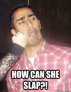  how can she slap?!  slap meme