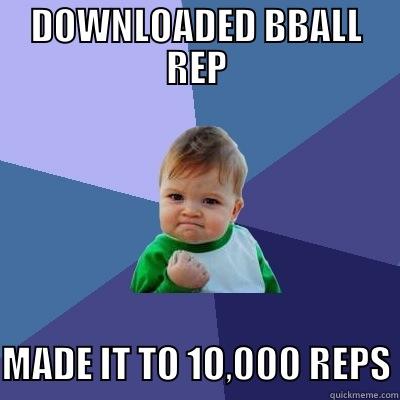 DOWNLOADED BBALL REP MADE IT TO 1O,000 REPS Success Kid