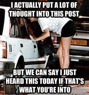 I actually put a lot of thought into this post But we can say i just heard this today if that's what you're into  Karma Whore