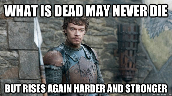 What is dead may never die but rises again harder and stronger - What is dead may never die but rises again harder and stronger  Theon repost