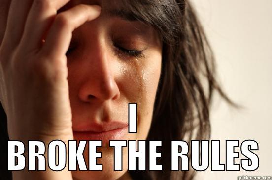  I BROKE THE RULES First World Problems