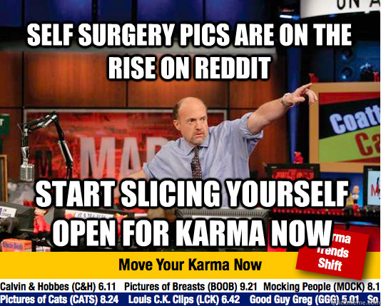 self surgery pics are on the rise on reddit start slicing yourself open for karma now - self surgery pics are on the rise on reddit start slicing yourself open for karma now  Mad Karma with Jim Cramer