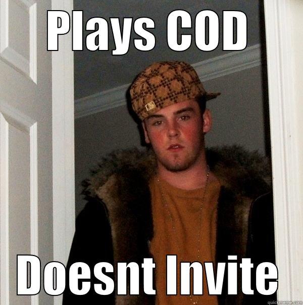 PLAYS COD DOESNT INVITE Scumbag Steve