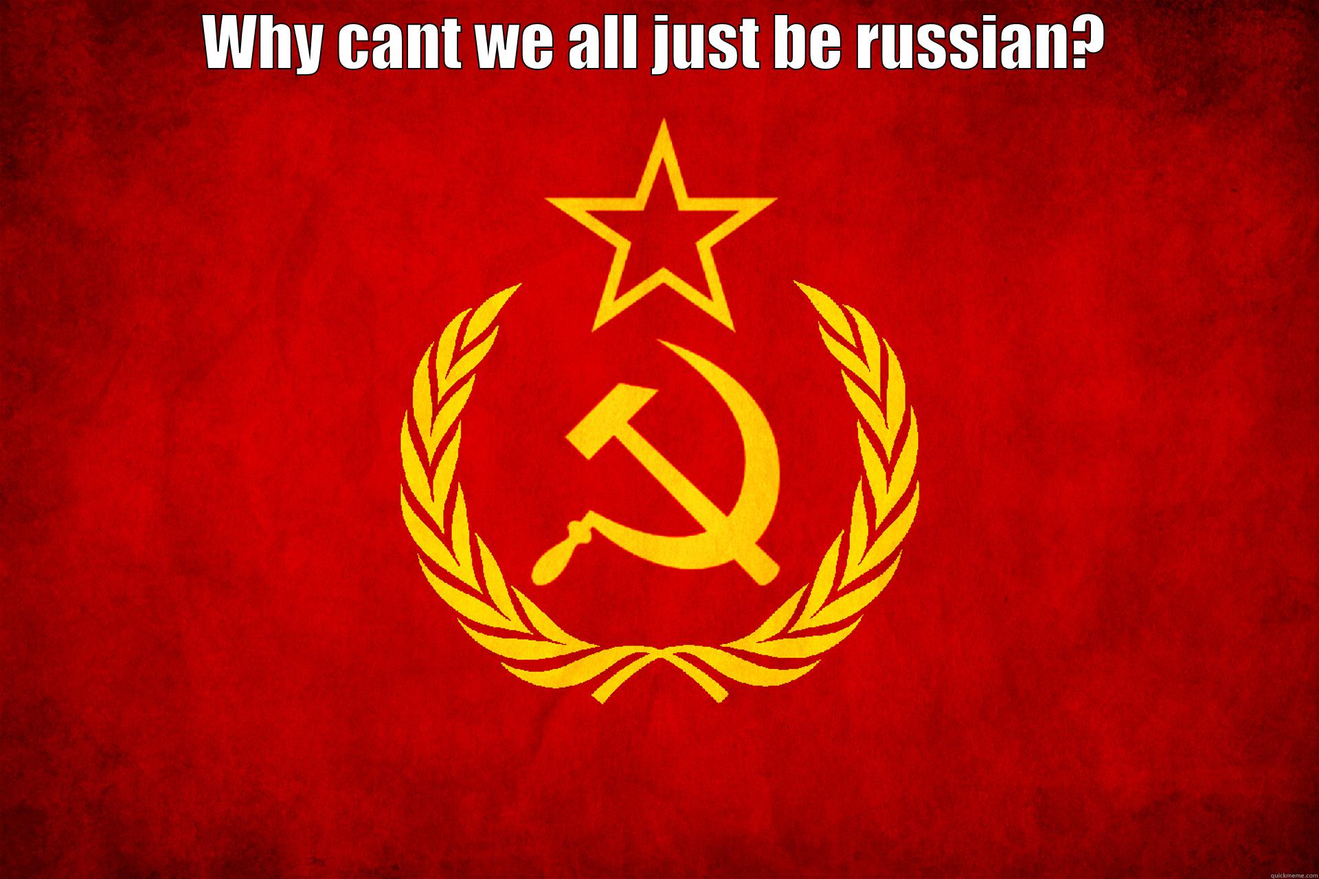 Russia flag  - WHY CANT WE ALL JUST BE RUSSIAN?  Misc