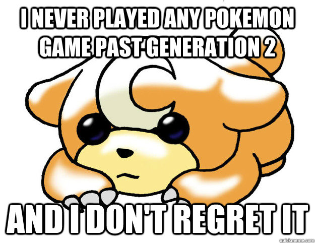 I never played any Pokemon game past generation 2 and i don't regret it  Confession Teddiursa