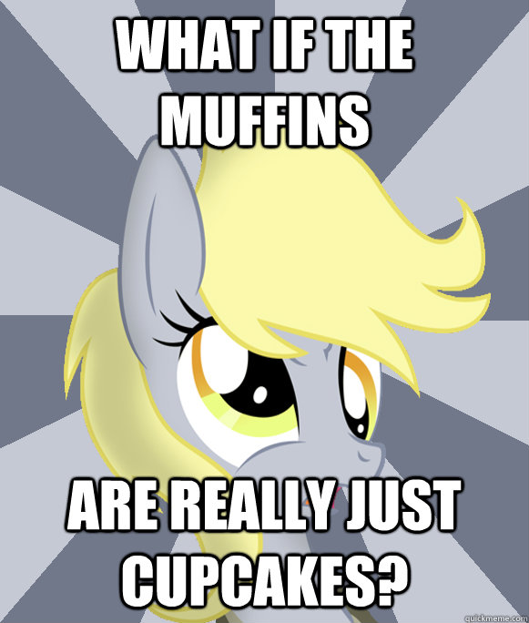 what if the muffins are really just cupcakes? - what if the muffins are really just cupcakes?  Conspiracy Derpy
