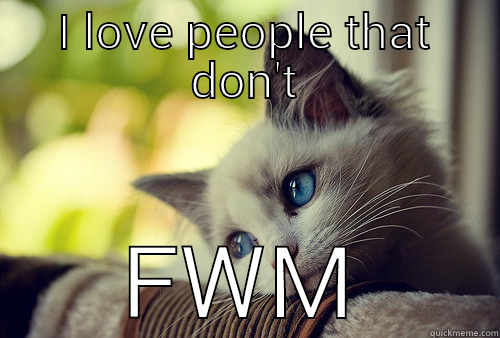 I LOVE PEOPLE THAT DON'T FWM First World Problems Cat