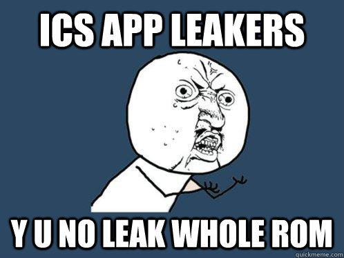 ICS app leakers y u no leak whole rom  Y U No